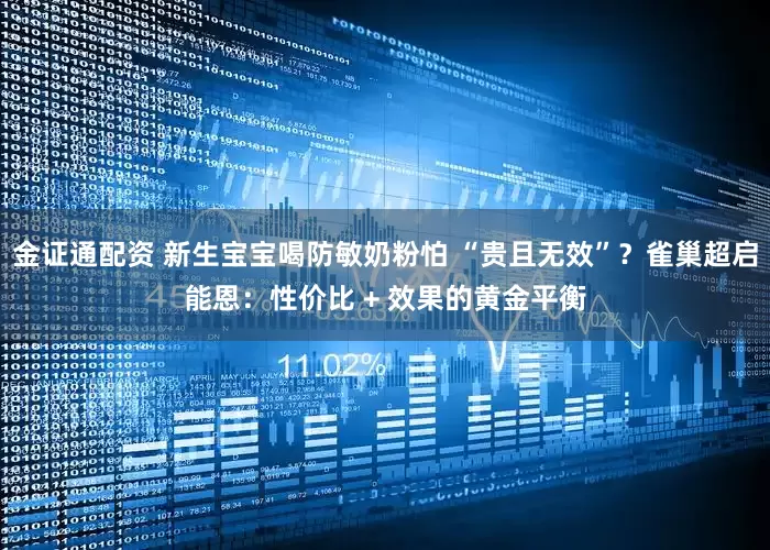 金证通配资 新生宝宝喝防敏奶粉怕 “贵且无效”？雀巢超启能恩：性价比 + 效果的黄金平衡
