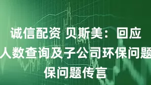 诚信配资 贝斯美：回应股东人数查询及子公司环保问题传言