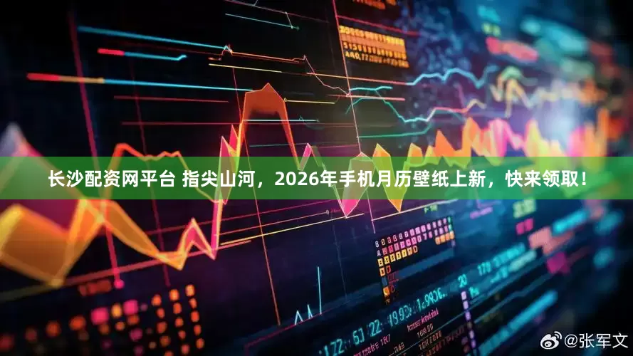 长沙配资网平台 指尖山河，2026年手机月历壁纸上新，快来领取！